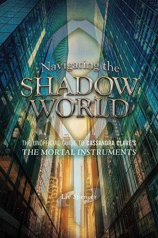 Navigating The Shadow World : The Unofficial Guide to Cassandra Clare's The Mortal Instruments - Thryft