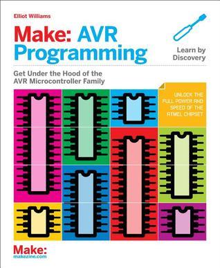 Make: AVR Programming : Get Under the Hood of the Avr Microcontroller Family