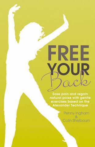 Free Your Back - Ease Pain And Regain Natural Poise With Gentle Exercises Based On The Alexander Technique - Thryft