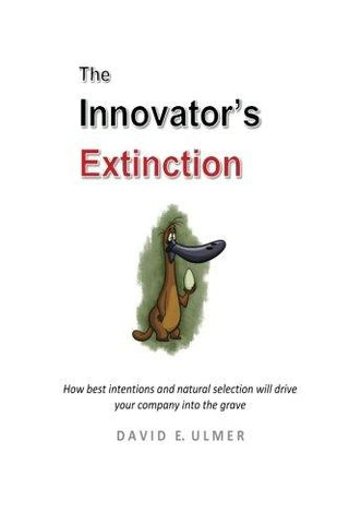 The Innovator's Extinction: How best intentions and natural selection will drive your company into the grave - Thryft