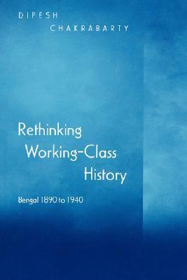 Rethinking Working-Class History : Bengal 1890-1940