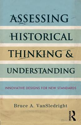 Assessing Historical Thinking and Understanding : Innovative Designs for New Standards - Thryft