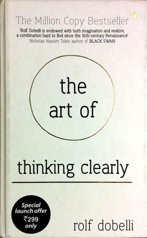 The Art of Thinking Clearly: Better Thinking, Better Decision