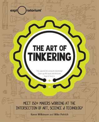The Art of Tinkering: Meet 150+ Makers Working at the Intersection of Art, Science & Technology