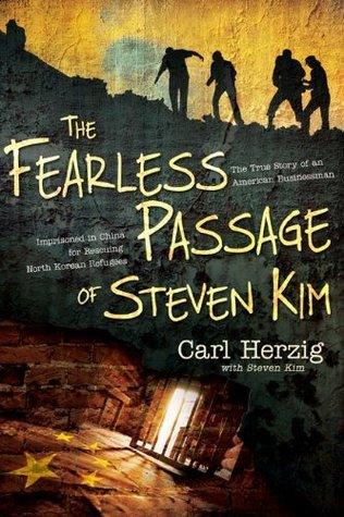 The Fearless Passage of Steven Kim : The True Story of an American Businessman Imprisoned in China for Rescuing North Korean Refugees - Thryft