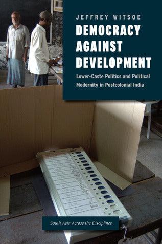 Democracy against Development : Lower-Caste Politics and Political Modernity in Postcolonial India - Thryft