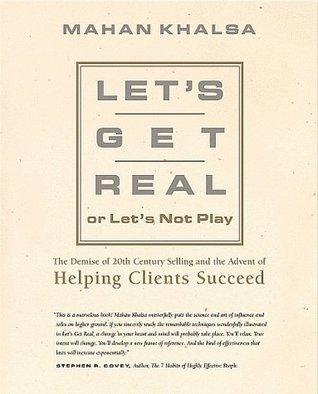 Let's Get Real or Let's Not Play: The Demise of Dysfunctional Selling and the Advent of Helping Clients Succeed - Thryft