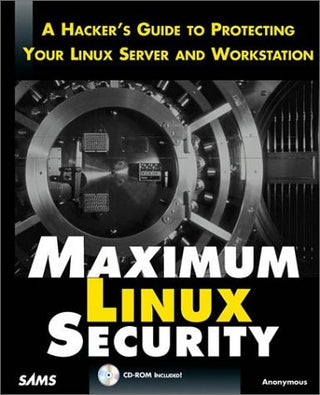 Maximum Linux Security - A Hacker's Guide To Protecting Your Linux Server And Workstation