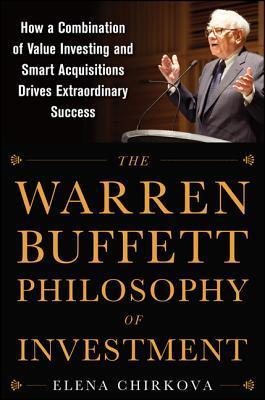 The Warren Buffett Philosophy of Investment: How a Combination of Value Investing and Smart Acquisitions Drives Extraordinary Success