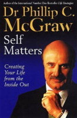 Self Matters : Creating Your Life From The Inside Out