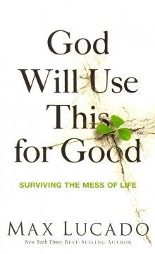 God Will Use This for Good : Surviving the Mess of Life