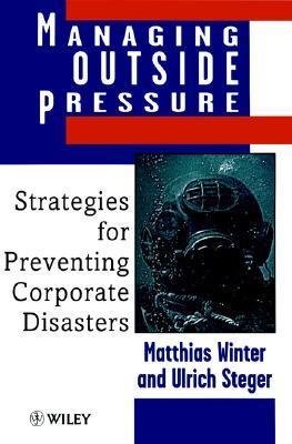 Managing Outside Pressure - Strategies for Preventing Corporate Disasters