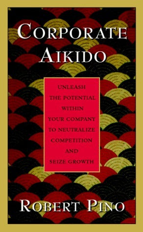 Corporate Aikido - Unleash The Potential Within Your Company To Neutralize Competition And Seize Growth - Thryft