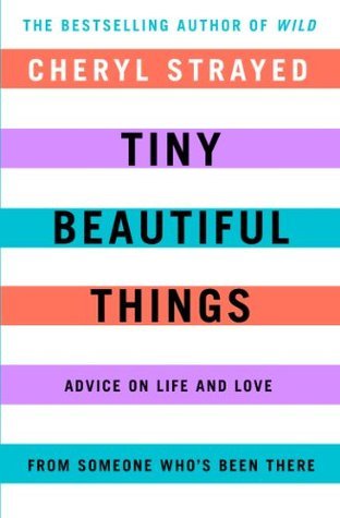 Tiny Beautiful Things: Advice on Love and Life from Someone Who's Been There