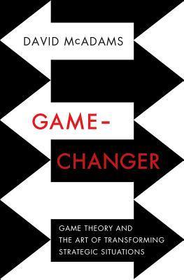 Game-Changer: Game Theory and the Art of Transforming Strategic Situations