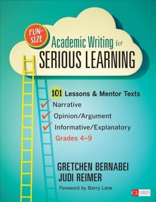 Fun-Size Academic Writing for Serious Learning: 101 Lessons & Mentor Texts—Narrative, Opinion/Argument, & Informative/Explanatory, Grades 4–9