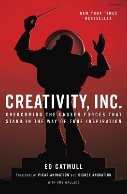 Creativity, Inc. : Overcoming the Unseen Forces That Stand in the Way of True Inspiration