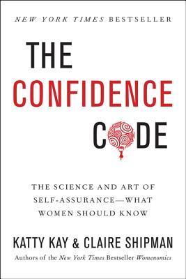 The Confidence Code : The Science and Art of Self-Assurance---What Women Should Know