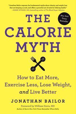 The Calorie Myth : Eat More, Exercise Less, Lose Weight, and Live Better - Thryft