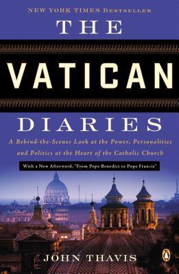 The Vatican Diaries : A Behind-The-Scenes Look at the Power, Personalities, and Politics at the Heart of the Catholic Church