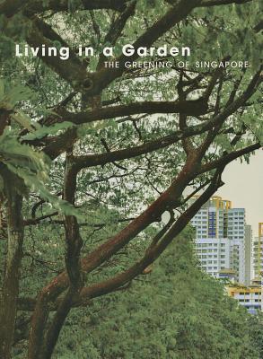 Living in a Garden : The Greening of Singapore