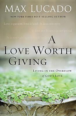 A Love Worth Giving : Living in the Overflow of God's Love - Thryft