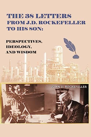 The 38 Letters from J.D. Rockefeller to His Son: Perspectives, Ideology, and Wisdom