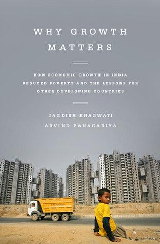 Why Growth Matters : How Economic Growth in India Reduced Poverty and the Lessons for Other Developing Countries - Thryft