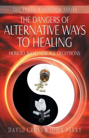 The Dangers of Alternative Ways to Healing : How to Avoid New Age Deceptions
