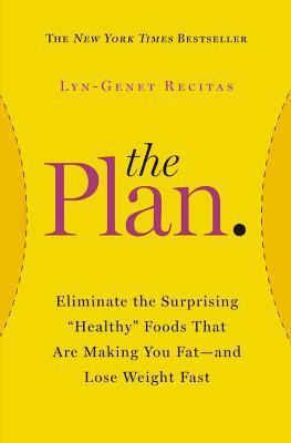 The Plan : Eliminate the Surprising Healthy Foods That Are Making You Fat--And Lose Weight Fast