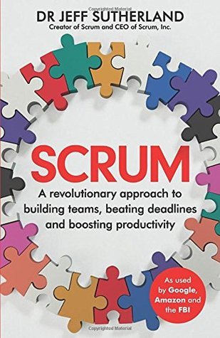 Scrum : A revolutionary approach to building teams, beating deadlines and boosting productivity