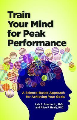 Train Your Mind for Peak Performance: A Science-Based Approach for Achieving Your Goals