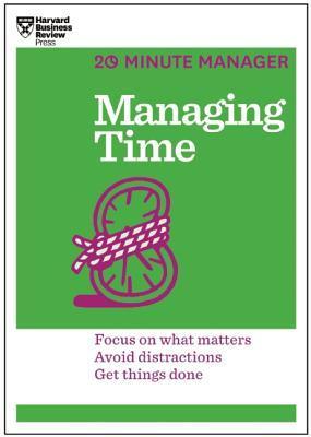 Managing Time: Focus on What Matters, Avoid Distractions, Get Things Done