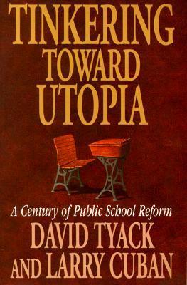 Tinkering toward Utopia : A Century of Public School Reform