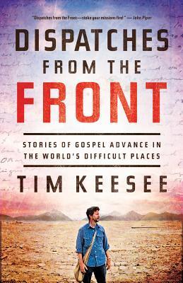Dispatches From the Front: Stories of Gospel Advance in the World's Difficult Places