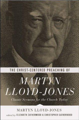 The Christ-Centered Preaching of Martyn Lloyd-Jones : Classic Sermons for the Church Today - Thryft