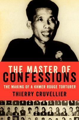The Master of Confessions: The Making of a Khmer Rouge Torturer