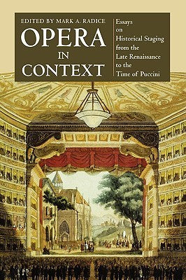 Opera in Context : Essays on Historical Staging from the Late Renaissance to the Time of Puccini