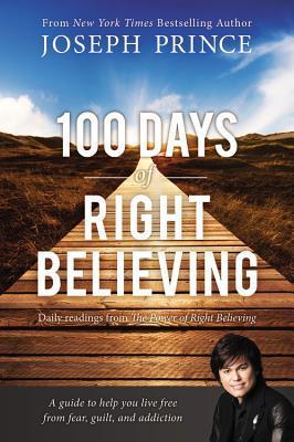100 Days of Right Believing : Daily Readings from The Power of Right Believing