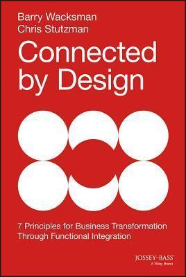 Connected by Design : Seven Principles for Business Transformation Through Functional Integration - Thryft
