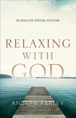 Relaxing with God : The Neglected Spiritual Discipline