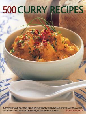 500 Curry Recipes: Discover a World of Spice in Dishes From India, Thailand and South-East Asia, Africa, The Middle East, and the Caribbean, With 500 Photographs