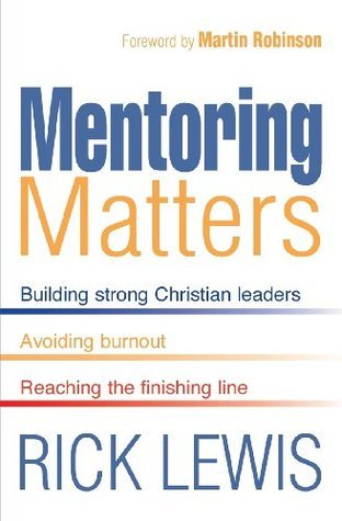 Mentoring Matters: Building Strong Christian Leaders, Avoiding Burnout, Reaching the Finishing Line