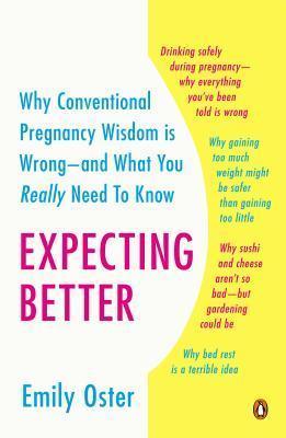 Expecting Better : Why the Conventional Pregnancy Wisdom Is Wrong--and What You Really Need to Know - Thryft
