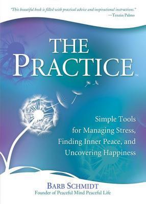 The Practice: Simple Tools for Managing Stress, Finding Inner Peace, and Uncovering Happiness