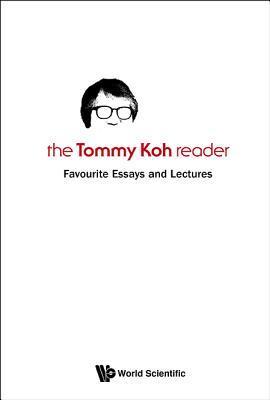 The Tommy Koh Reader: Favourite Essays and Lectures