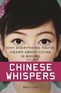 Chinese Whispers - Why Everything You've Heard About China Is Wrong