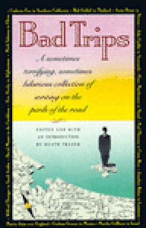 Bad Trips: A Sometimes Terrifying, Sometimes Hilarious Collection of Writing on the Perils of the Road - Thryft