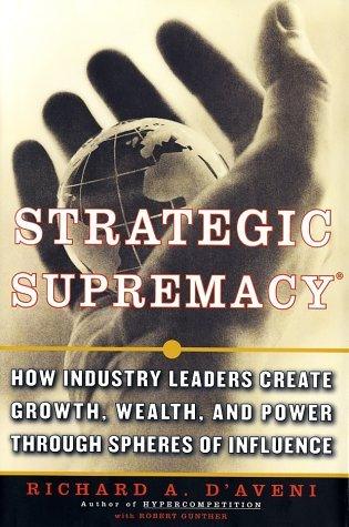 Strategic Supremacy : How Industry Leaders Create Spheres of Influence