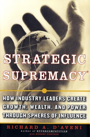 Strategic Supremacy - How Industry Leaders Create Growth, Wealth, And Power Through Spheres Of Influence